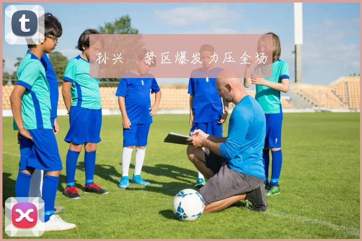 孙兴慜禁区爆发力压全场