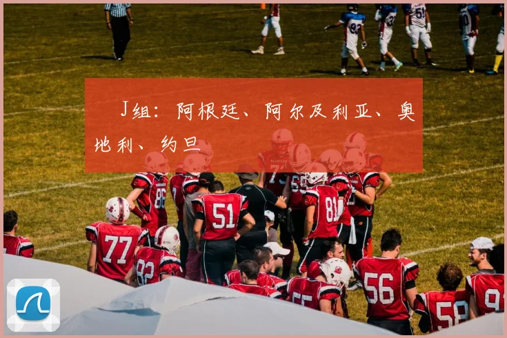 ◉ J组：阿根廷、阿尔及利亚、奥地利、约旦