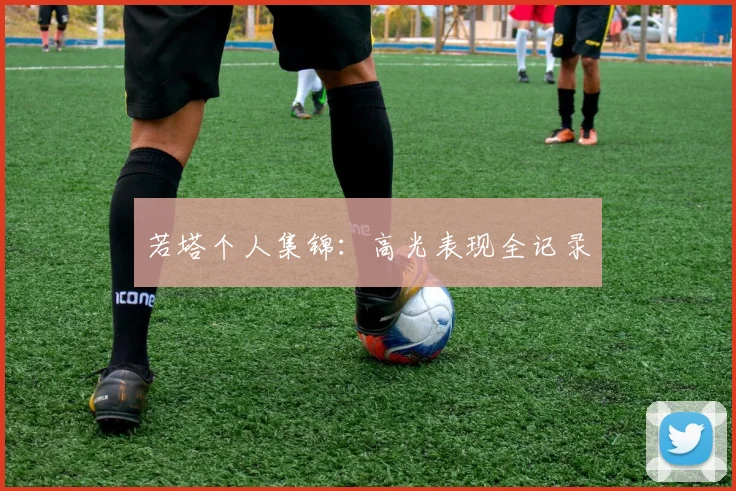 若塔个人集锦：高光表现全记录