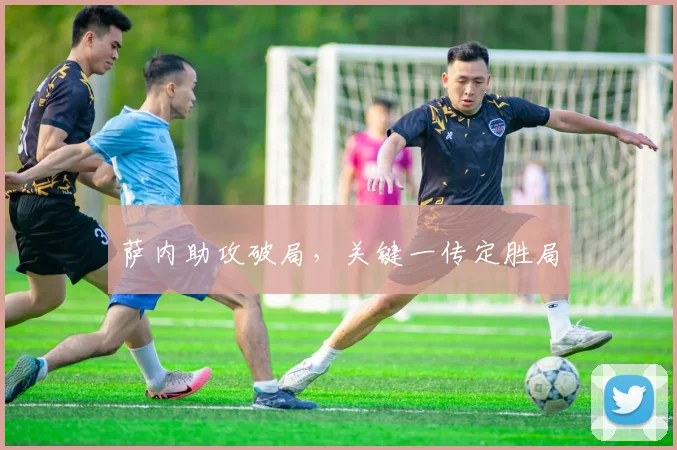 萨内助攻破局，关键一传定胜局