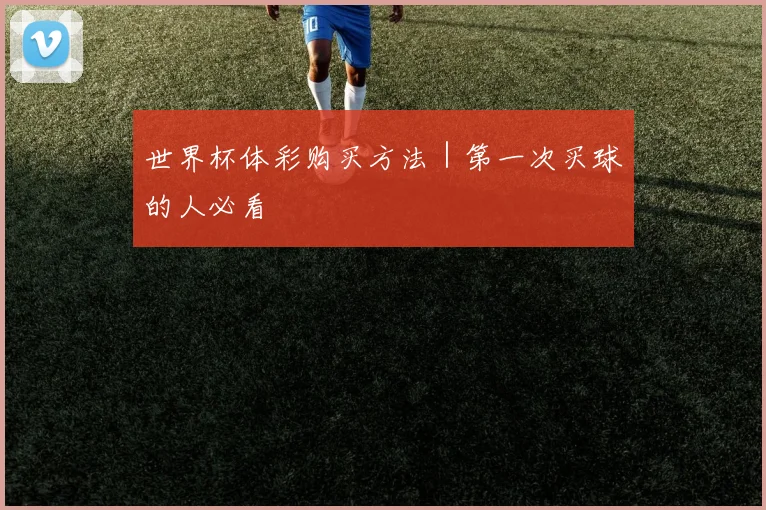 世界杯体彩购买方法｜第一次买球的人必看