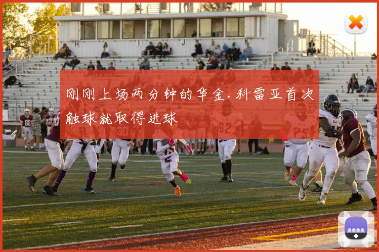 刚刚上场两分钟的华金.科雷亚首次触球就取得进球