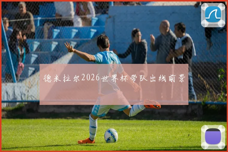德米拉尔2026世界杯带队出线前景