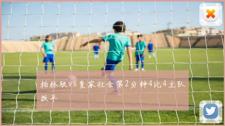 柏林联vs皇家社会第2分钟4比4主队扳平